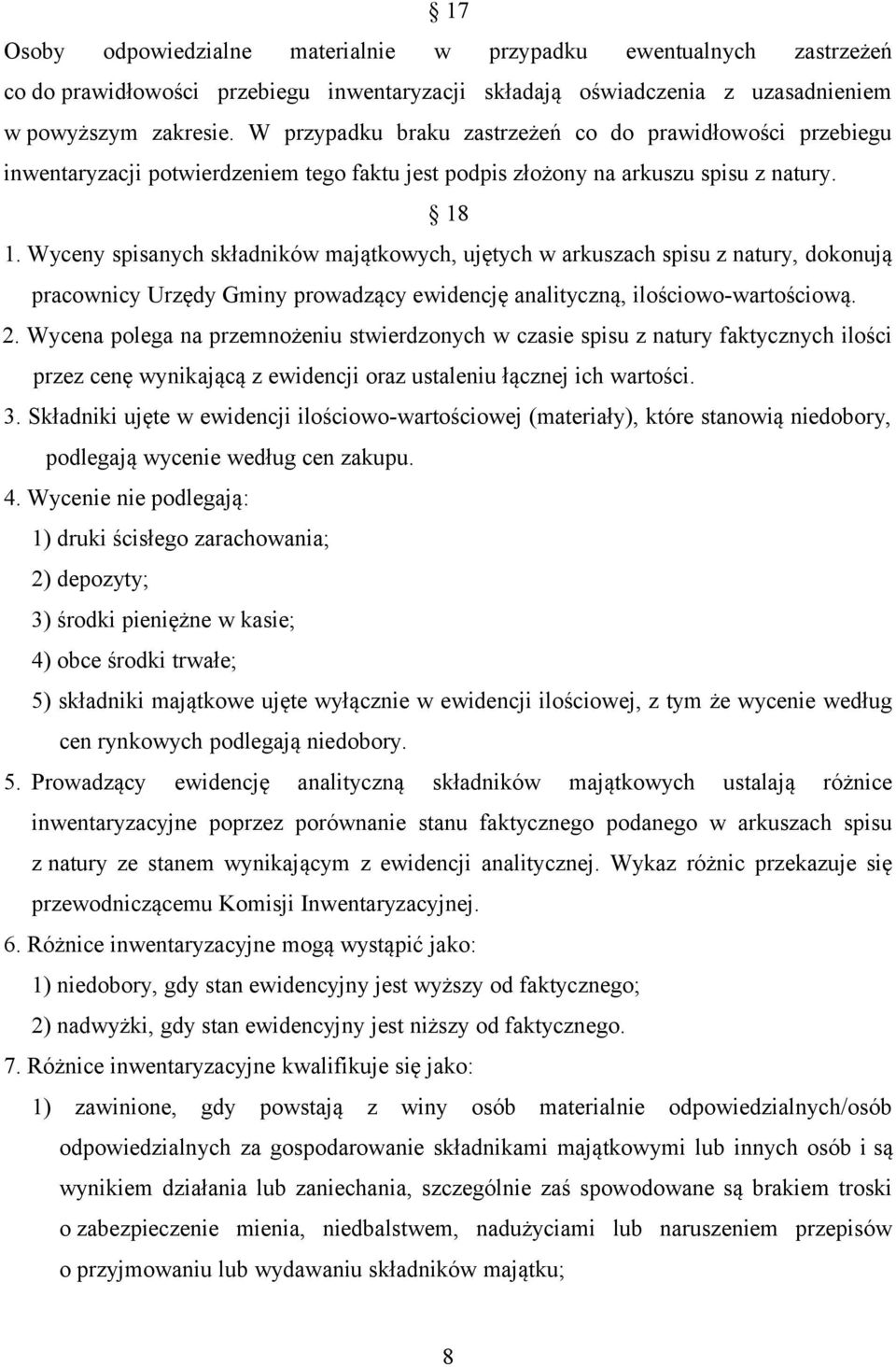 Wyceny spisanych składników majątkowych, ujętych w arkuszach spisu z natury, dokonują pracownicy Urzędy Gminy prowadzący ewidencję analityczną, ilościowo-wartościową. 2.