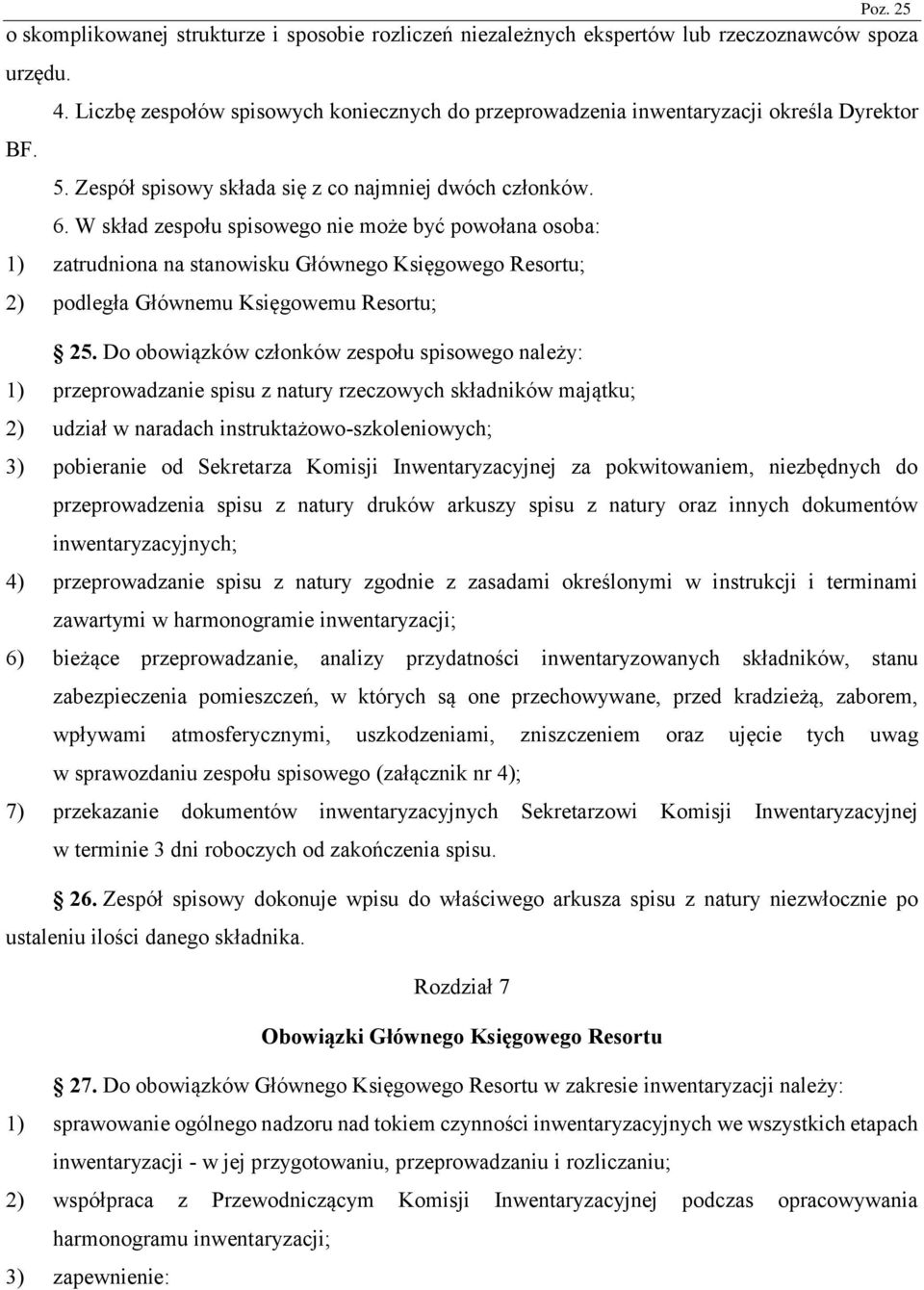 W skład zespołu spisowego nie może być powołana osoba: 1) zatrudniona na stanowisku Głównego Księgowego Resortu; 2) podległa Głównemu Księgowemu Resortu; 25.