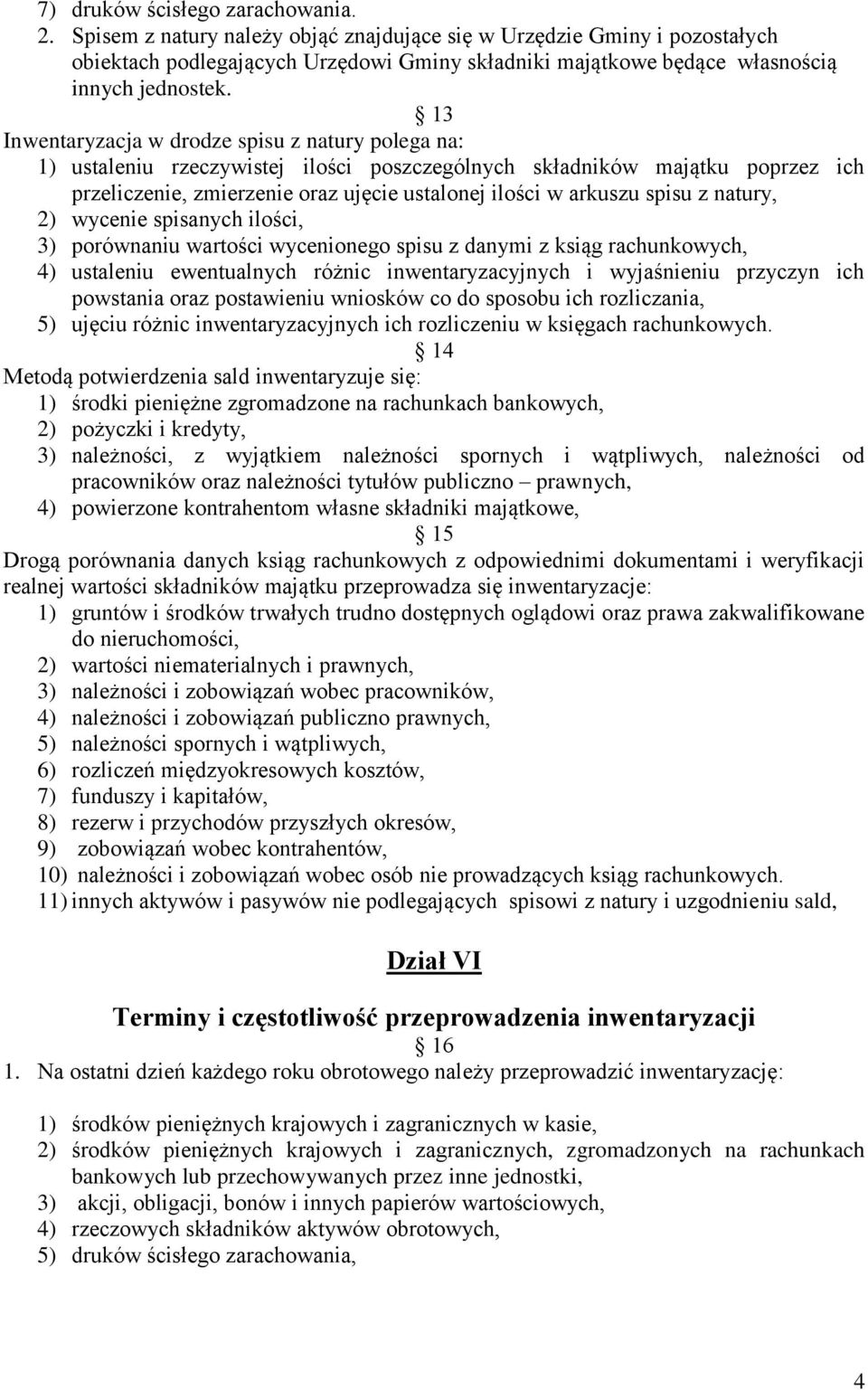 13 Inwentaryzacja w drodze spisu z natury polega na: 1) ustaleniu rzeczywistej ilości poszczególnych składników majątku poprzez ich przeliczenie, zmierzenie oraz ujęcie ustalonej ilości w arkuszu