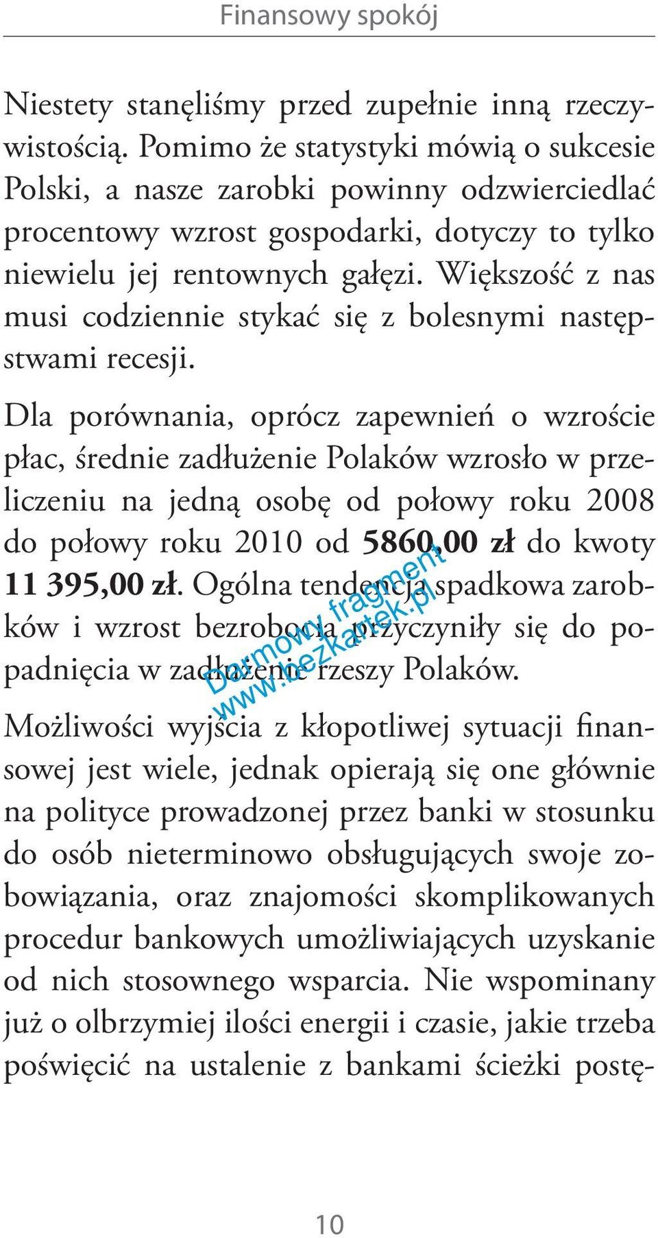 Większość z nas musi codziennie stykać się z bolesnymi następstwami recesji.