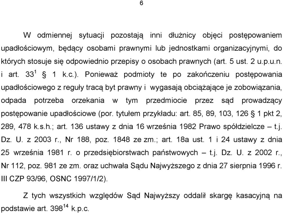 Ponieważ podmioty te po zakończeniu postępowania upadłościowego z reguły tracą byt prawny i wygasają obciążające je zobowiązania, odpada potrzeba orzekania w tym przedmiocie przez sąd prowadzący