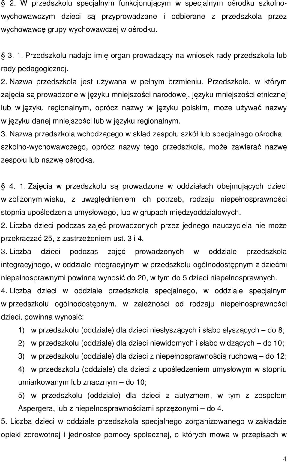 Przedszkole, w którym zajęcia są prowadzone w języku mniejszości narodowej, języku mniejszości etnicznej lub w języku regionalnym, oprócz nazwy w języku polskim, może używać nazwy w języku danej