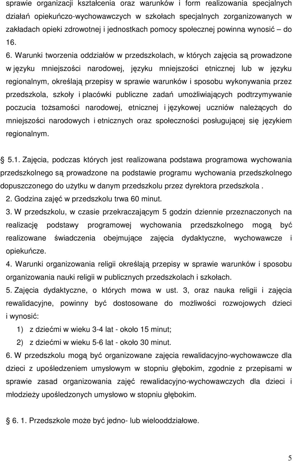 Warunki tworzenia oddziałów w przedszkolach, w których zajęcia są prowadzone w języku mniejszości narodowej, języku mniejszości etnicznej lub w języku regionalnym, określają przepisy w sprawie