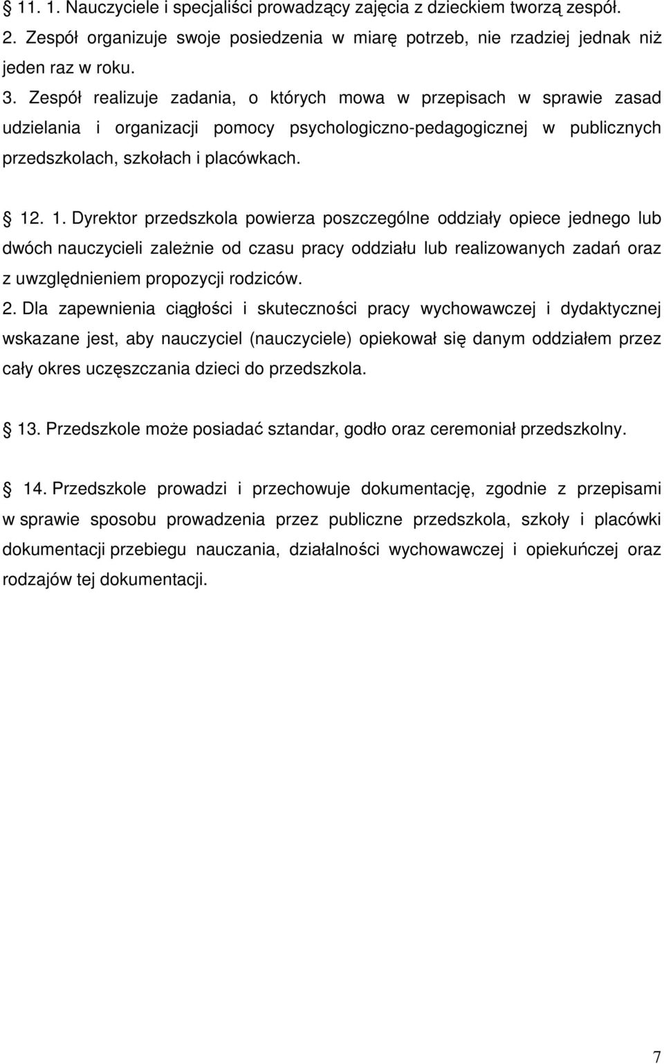 . 1. Dyrektor przedszkola powierza poszczególne oddziały opiece jednego lub dwóch nauczycieli zależnie od czasu pracy oddziału lub realizowanych zadań oraz z uwzględnieniem propozycji rodziców. 2.