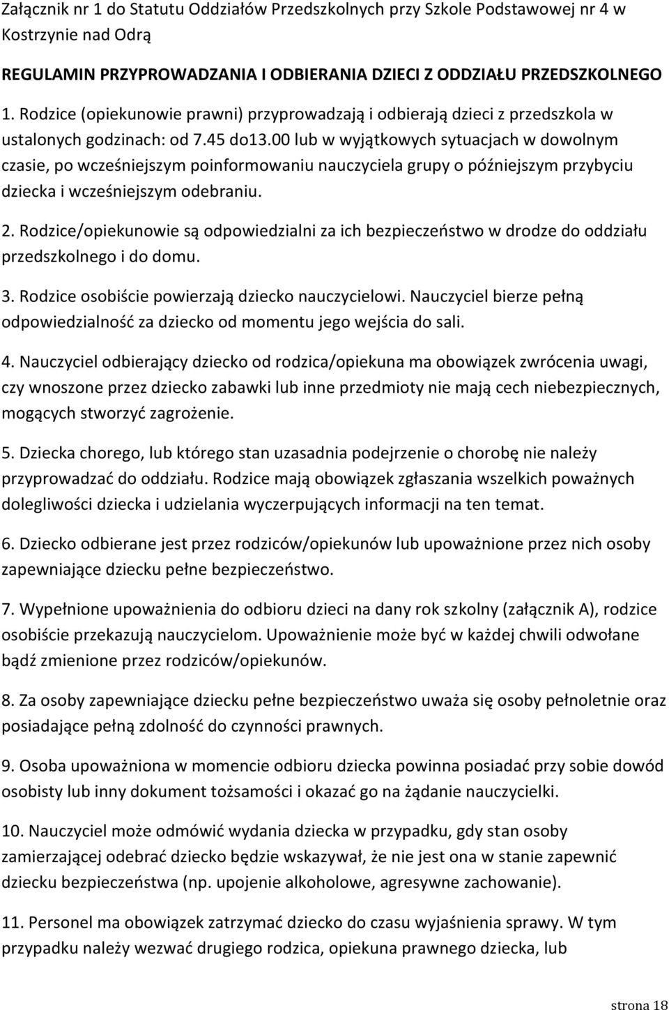 00 lub w wyjątkowych sytuacjach w dowolnym czasie, po wcześniejszym poinformowaniu nauczyciela grupy o późniejszym przybyciu dziecka i wcześniejszym odebraniu. 2.