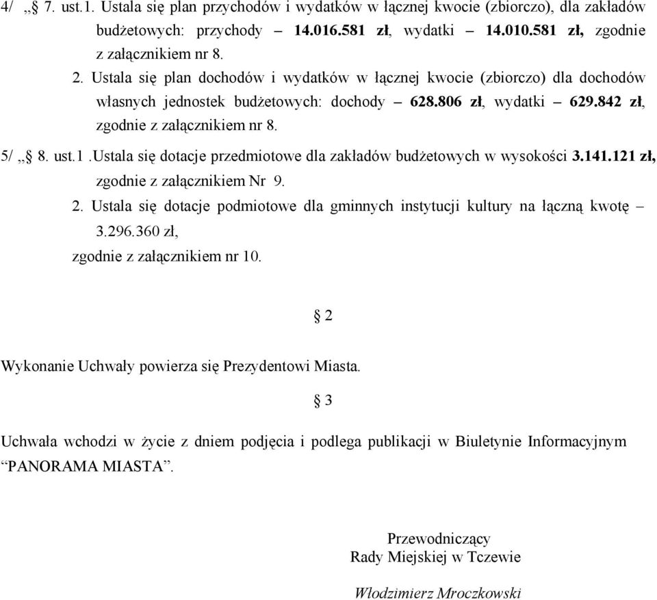 ustala się dotacje przedmiotowe dla zakładów budżetowych w wysokości 3.141.121 zł, zgodnie z załącznikiem Nr 9. 2. Ustala się dotacje podmiotowe dla gminnych instytucji kultury na łączną kwotę 3.296.