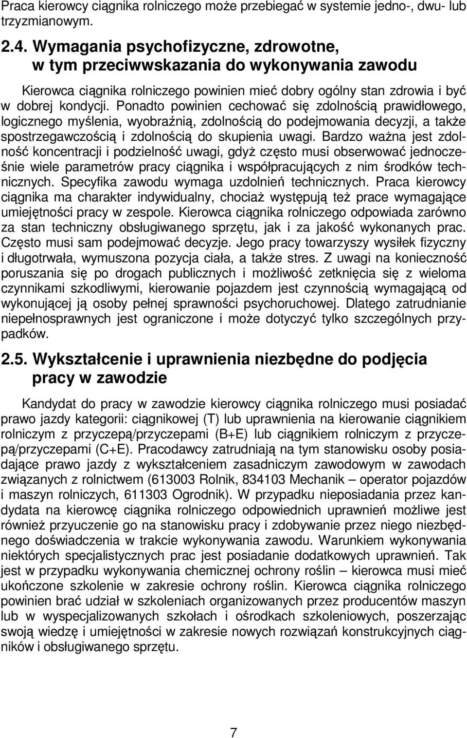 Ponadto powinien cechować się zdolnością prawidłowego, logicznego myślenia, wyobraźnią, zdolnością do podejmowania decyzji, a także spostrzegawczością i zdolnością do skupienia uwagi.