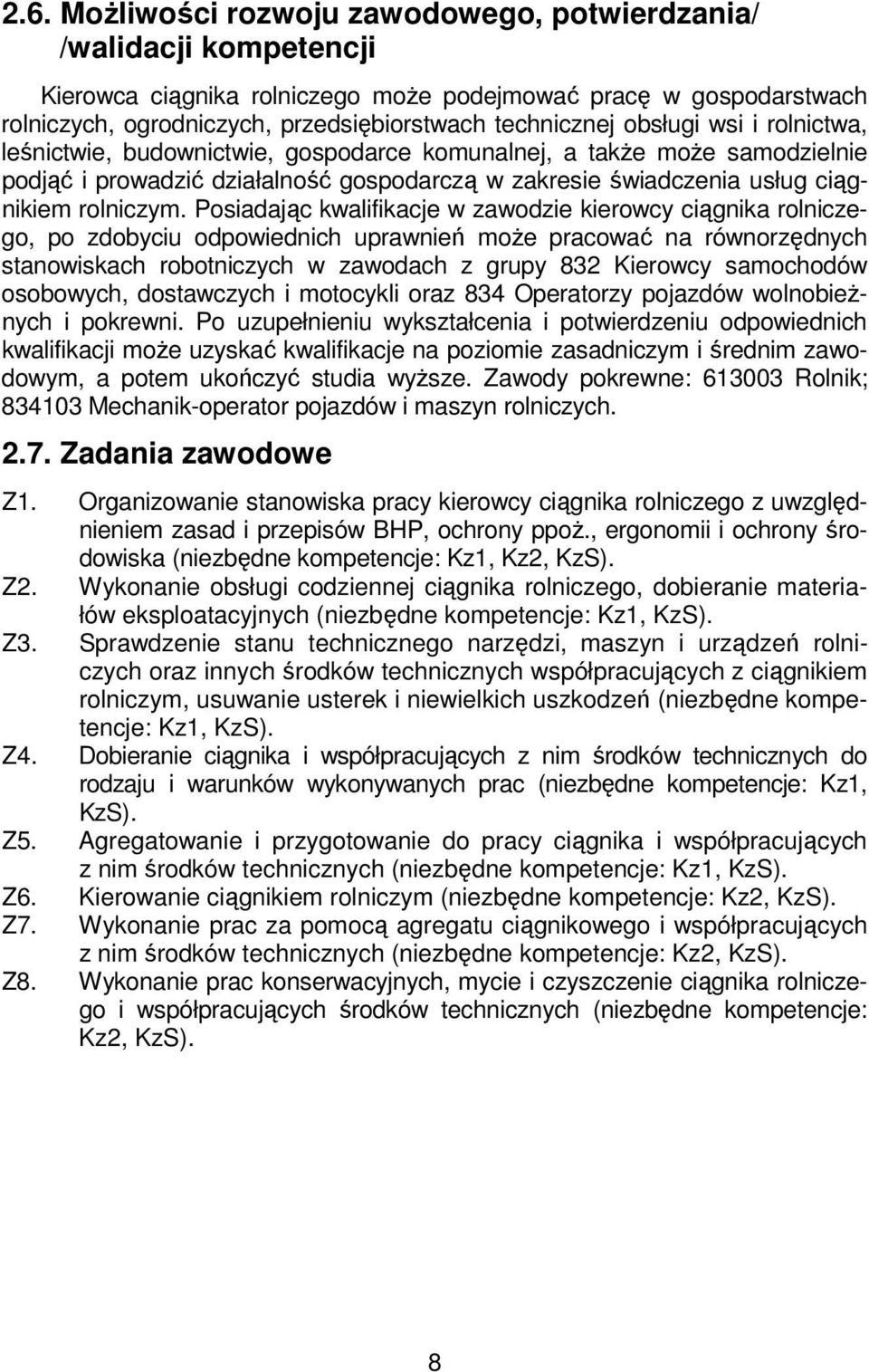 Posiadając kwalifikacje w zawodzie kierowcy ciągnika rolniczego, po zdobyciu odpowiednich uprawnień może pracować na równorzędnych stanowiskach robotniczych w zawodach z grupy 832 Kierowcy samochodów