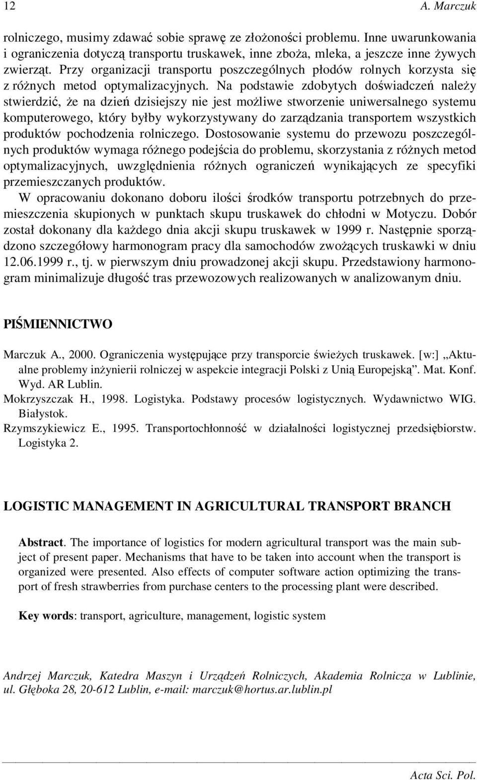 Na podstawie zdobytych dowiadcze naley stwierdzi, e na dzie dzisiejszy nie jest moliwe stworzenie uniwersalnego systemu komputerowego, który byłby wykorzystywany do zarzdzania transportem wszystkich