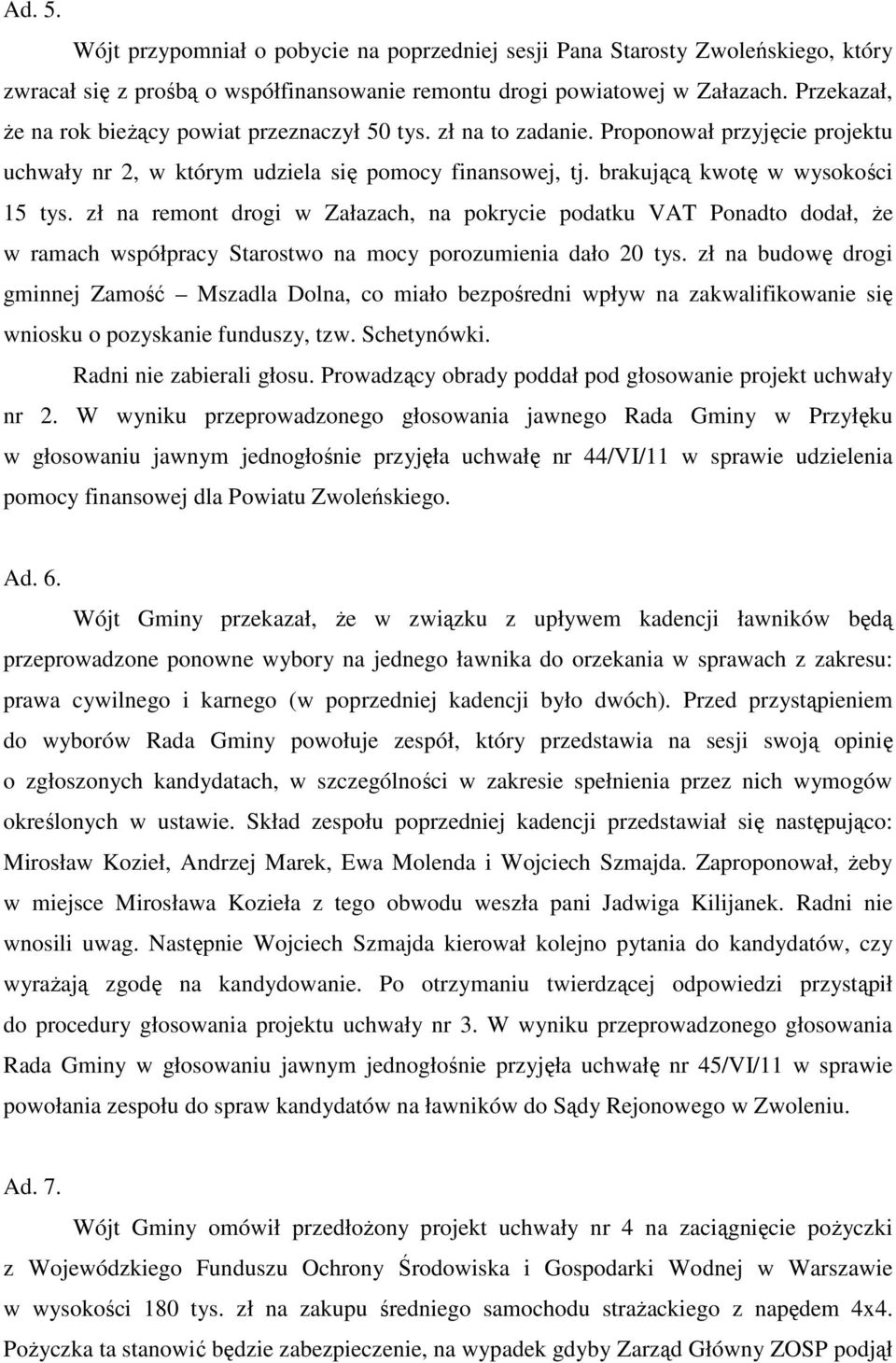 zł na remont drogi w Załazach, na pokrycie podatku VAT Ponadto dodał, że w ramach współpracy Starostwo na mocy porozumienia dało 20 tys.