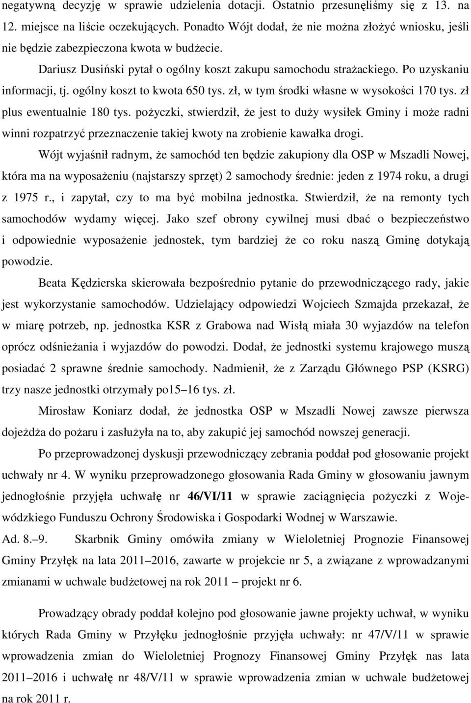 ogólny koszt to kwota 650 tys. zł, w tym środki własne w wysokości 170 tys. zł plus ewentualnie 180 tys.