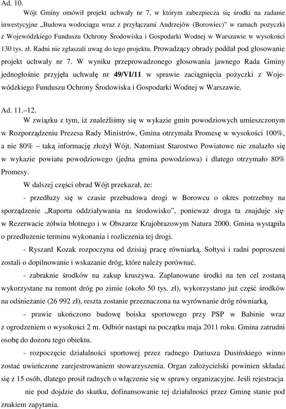 Ochrony Środowiska i Gospodarki Wodnej w Warszawie w wysokości 130 tys. zł. Radni nie zgłaszali uwag do tego projektu. Prowadzący obrady poddał pod głosowanie projekt uchwały nr 7.