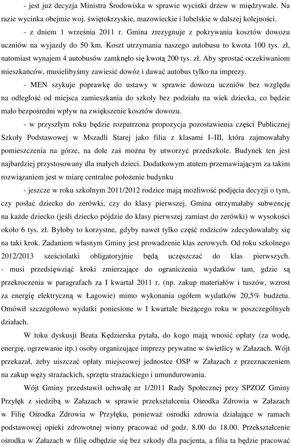 natomiast wynajem 4 autobusów zamknęło się kwotą 200 tys. zł. Aby sprostać oczekiwaniom mieszkańców, musielibyśmy zawiesić dowóz i dawać autobus tylko na imprezy.