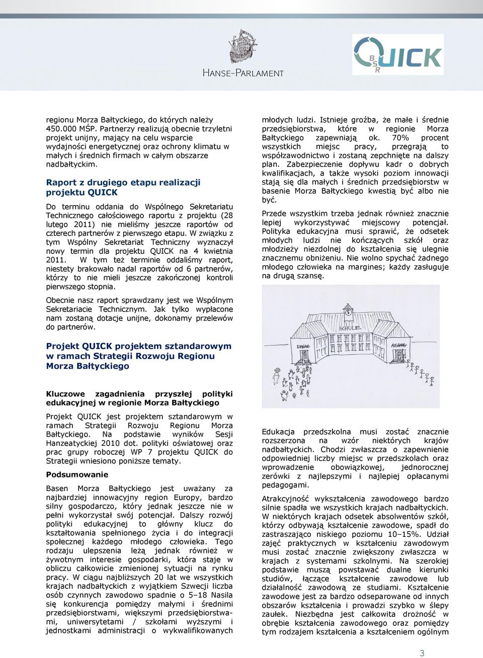 Raport z drugiego etapu realizacji projektu QUICK Do terminu oddania do Wspólnego Sekretariatu Technicznego całościowego raportu z projektu (28 lutego 2011) nie mieliśmy jeszcze raportów od czterech