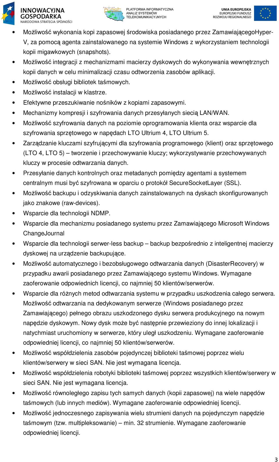 Możliwość instalacji w klastrze. Efektywne przeszukiwanie nośników z kopiami zapasowymi. Mechanizmy kompresji i szyfrowania danych przesyłanych siecią LAN/WAN.