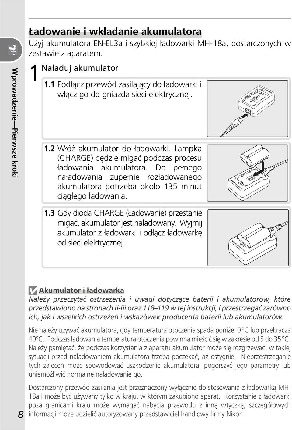 Do pełnego naładowania zupełnie rozładowanego akumulatora potrzeba około 135 minut ciągłego ładowania. 1.3 Gdy dioda CHARGE (Ładowanie) przestanie migać, akumulator jest naładowany.