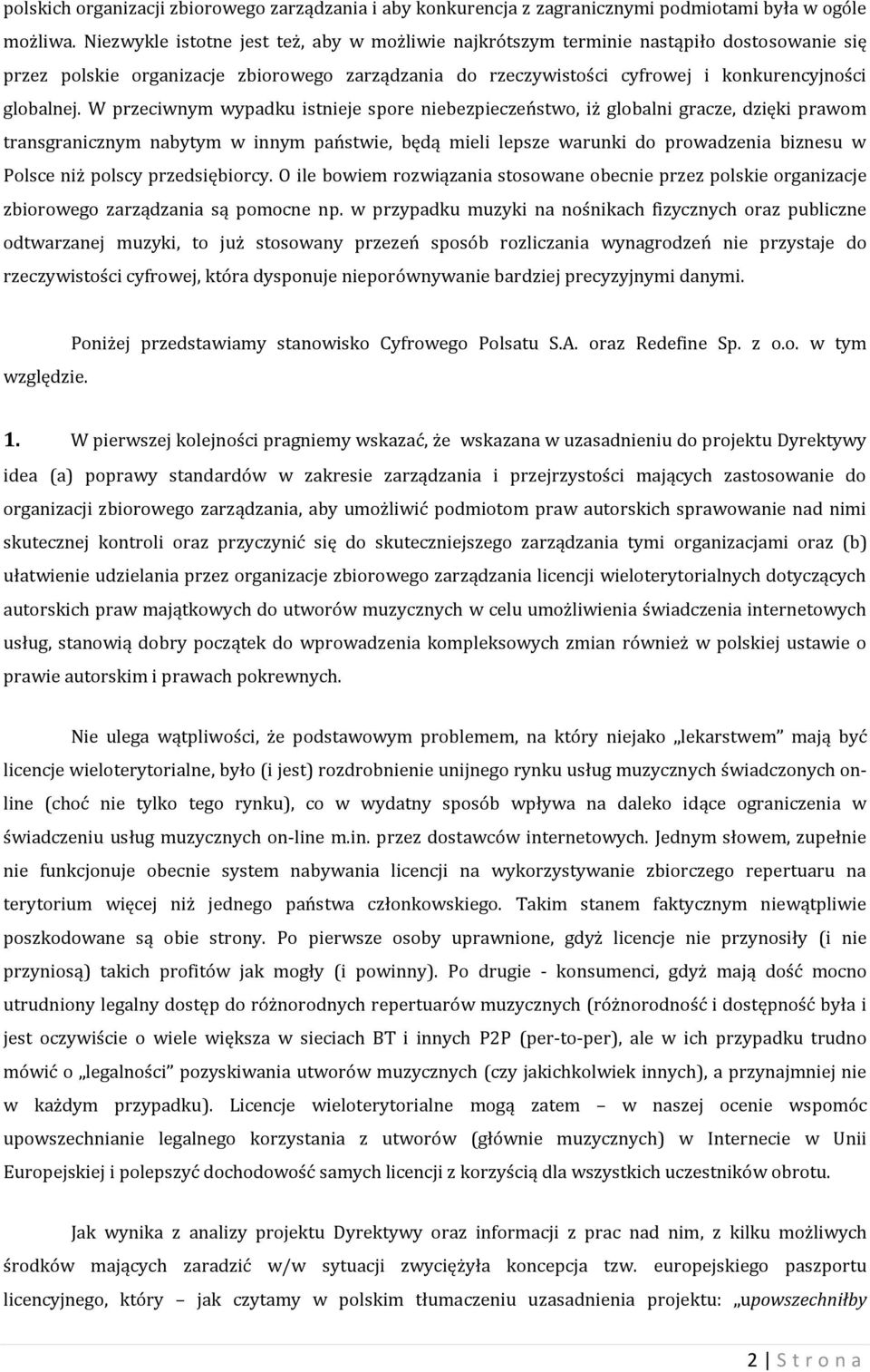 W przeciwnym wypadku istnieje spore niebezpieczeństwo, iż globalni gracze, dzięki prawom transgranicznym nabytym w innym państwie, będą mieli lepsze warunki do prowadzenia biznesu w Polsce niż polscy