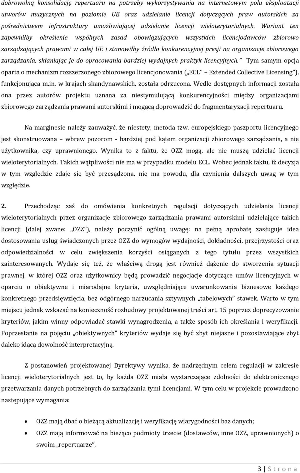 Wariant ten zapewniłby określenie wspólnych zasad obowiązujących wszystkich licencjodawców zbiorowo zarządzających prawami w całej UE i stanowiłby źródło konkurencyjnej presji na organizacje