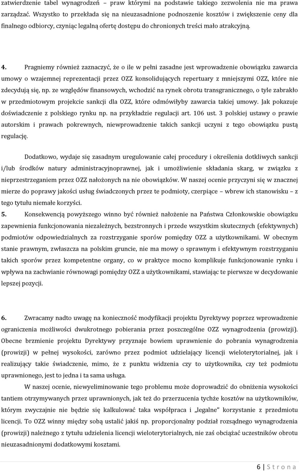 Pragniemy również zaznaczyć, że o ile w pełni zasadne jest wprowadzenie obowiązku zawarcia umowy o wzajemnej reprezentacji przez OZZ konsolidujących repertuary z mniejszymi OZZ, które nie zdecydują