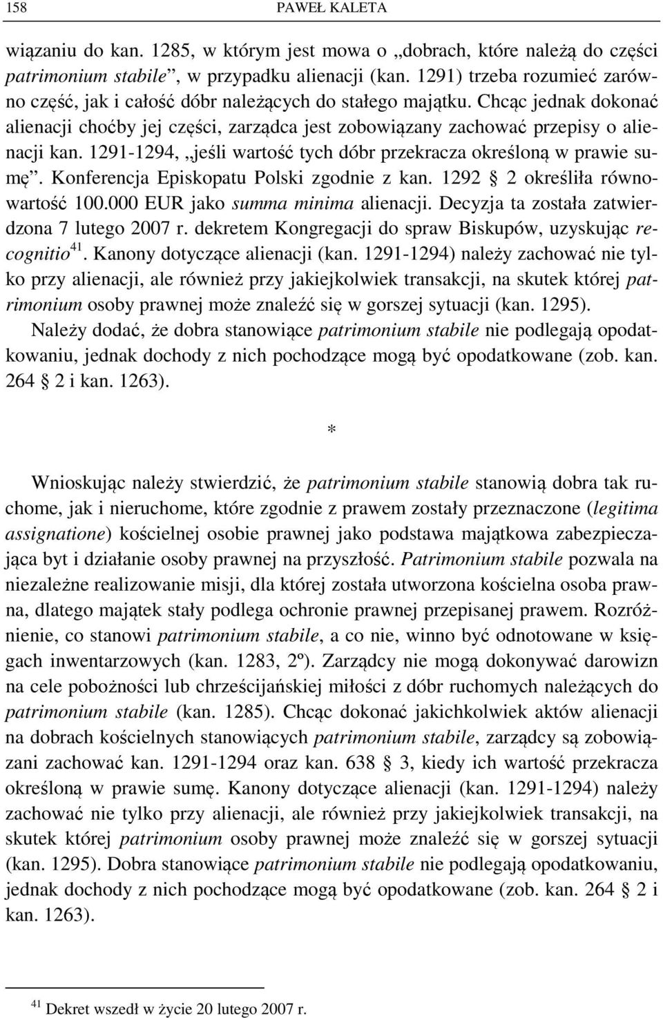 1291-1294, jeśli wartość tych dóbr przekracza określoną w prawie sumę. Konferencja Episkopatu Polski zgodnie z kan. 1292 2 określiła równowartość 100.000 EUR jako summa minima alienacji.