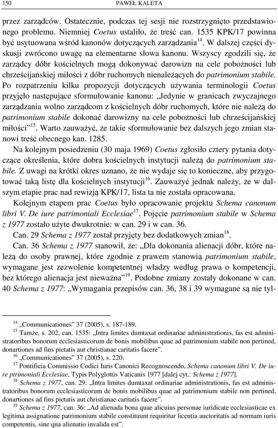 Wszyscy zgodzili się, że zarządcy dóbr kościelnych mogą dokonywać darowizn na cele pobożności lub chrześcijańskiej miłości z dóbr ruchomych nienależących do patrimonium stabile.