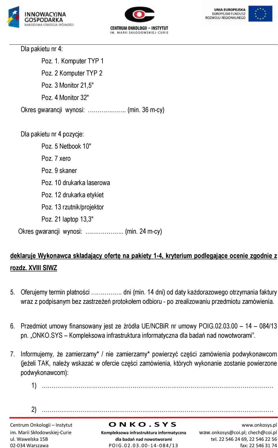 24 m-cy) deklaruje Wykonawca składający ofertę na pakiety 1-4, kryterium podlegające ocenie zgodnie z rozdz. XVIII SIWZ 5. Oferujemy termin płatności. dni (min.