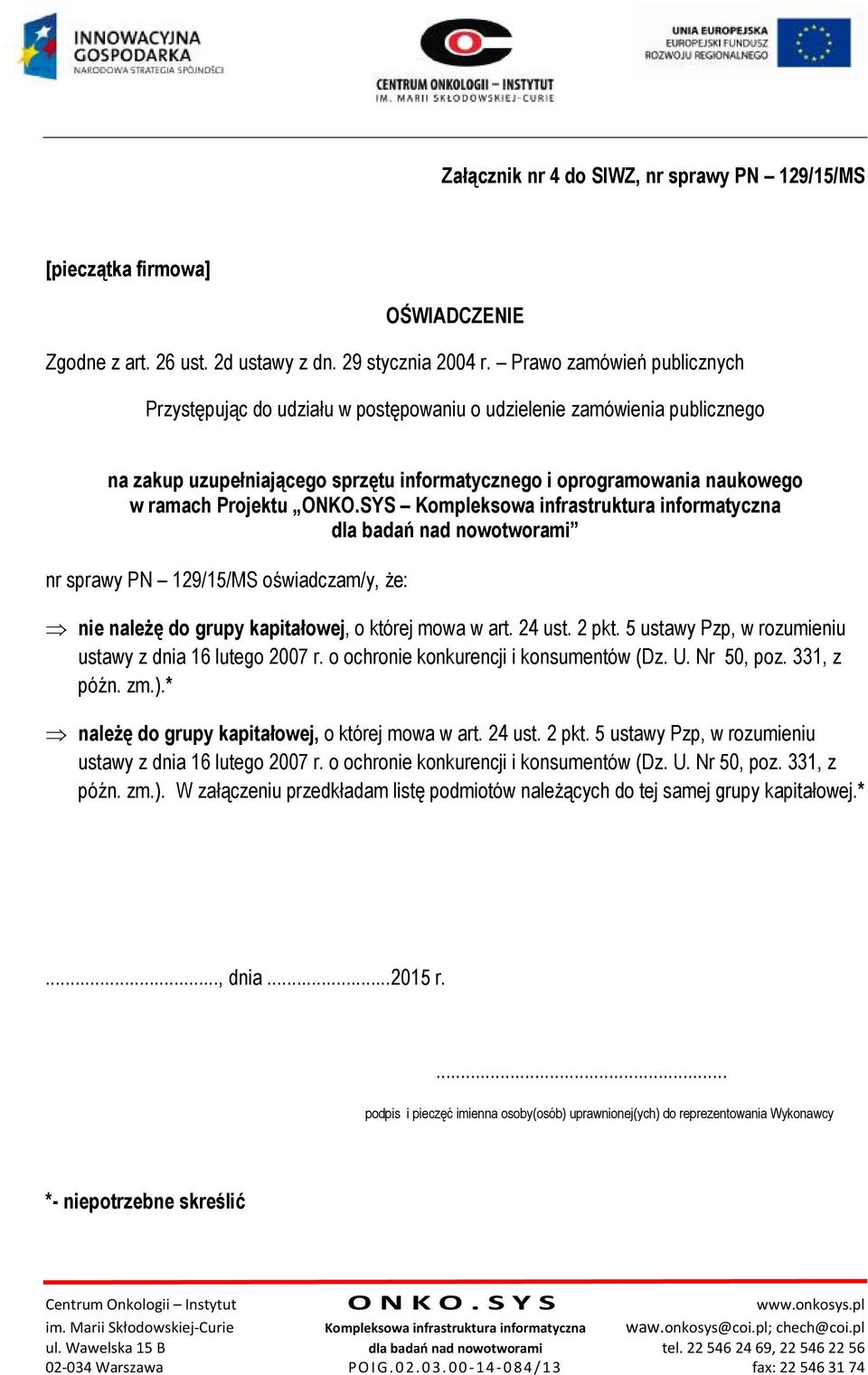 ONKO.SYS Kompleksowa infrastruktura informatyczna dla badań nad nowotworami nr sprawy PN 129/15/MS oświadczam/y, że: nie należę do grupy kapitałowej, o której mowa w art. 24 ust. 2 pkt.