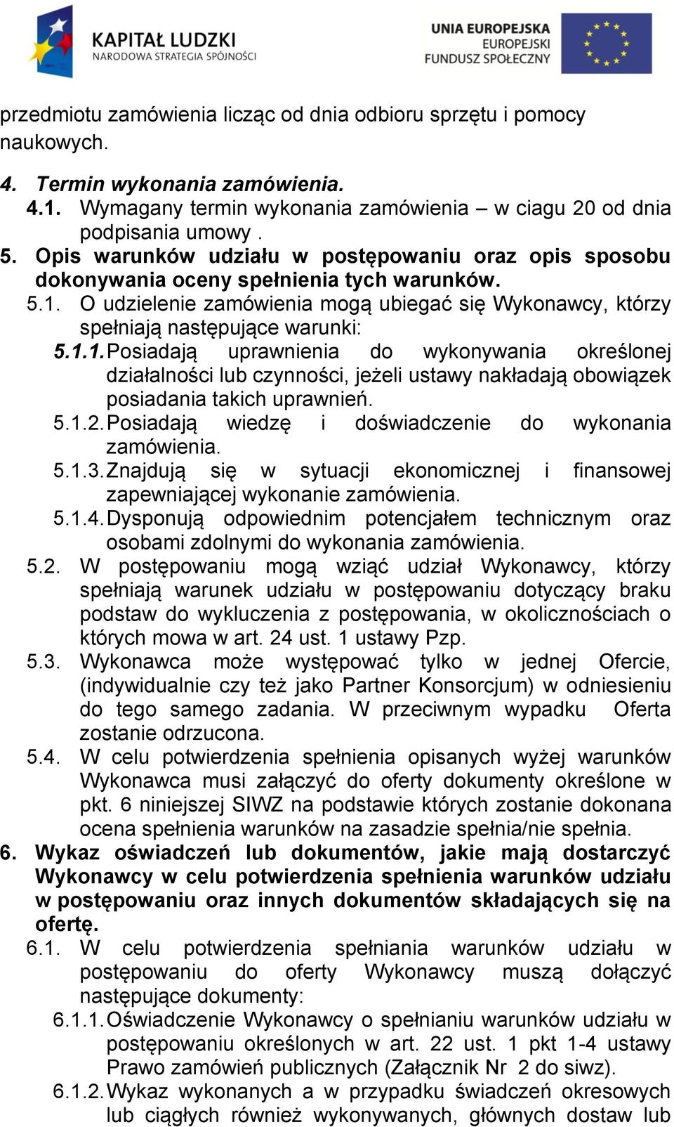 O udzielenie zamówienia mogą ubiegać się Wykonawcy, którzy spełniają następujące warunki: 5.1.