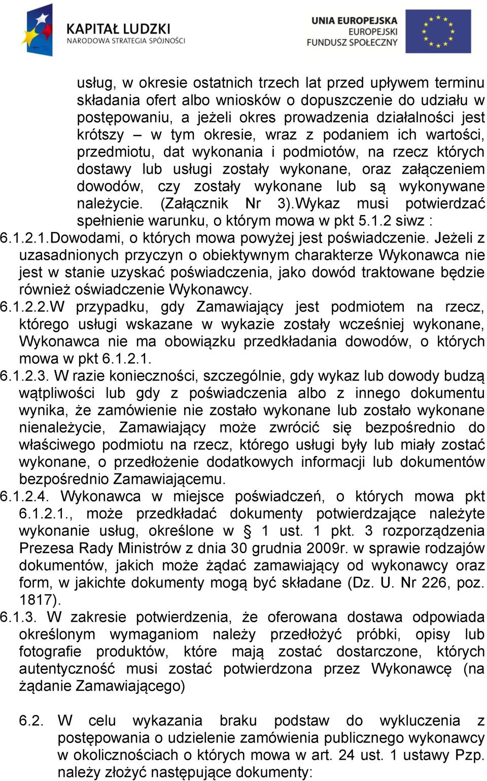 (Załącznik Nr 3).Wykaz musi potwierdzać spełnienie warunku, o którym mowa w pkt 5.1.2 siwz : 6.1.2.1.Dowodami, o których mowa powyżej jest poświadczenie.