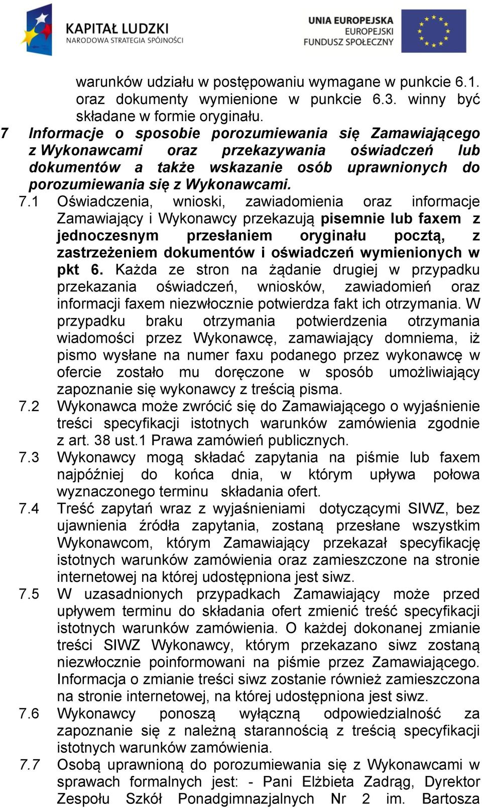 1 Oświadczenia, wnioski, zawiadomienia oraz informacje Zamawiający i Wykonawcy przekazują pisemnie lub faxem z jednoczesnym przesłaniem oryginału pocztą, z zastrzeżeniem dokumentów i oświadczeń