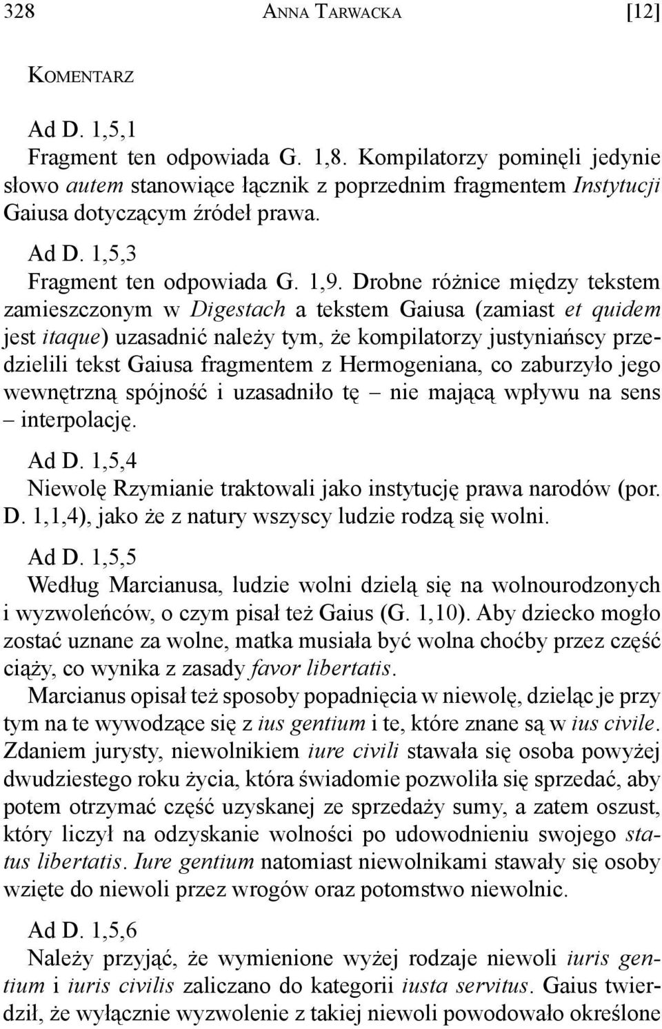 Drobne różnice między tekstem zamieszczonym w Digestach a tekstem Gaiusa (zamiast et quidem jest itaque) uzasadnić należy tym, że kompilatorzy justyniańscy przedzielili tekst Gaiusa fragmentem z