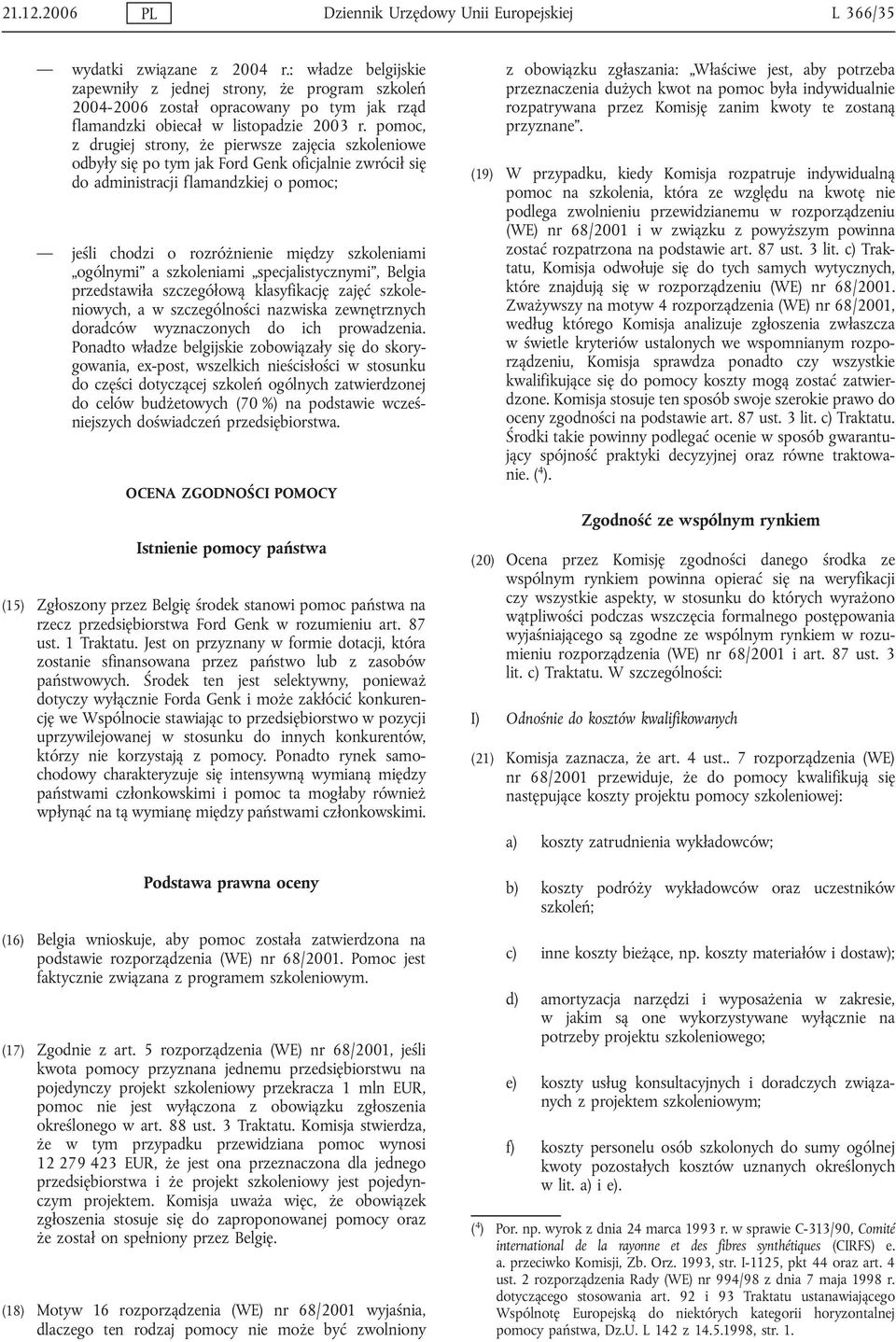 pomoc, z drugiej strony, że pierwsze zajęcia szkoleniowe odbyły się po tym jak Ford Genk oficjalnie zwrócił się do administracji flamandzkiej o pomoc; jeśli chodzi o rozróżnienie między szkoleniami