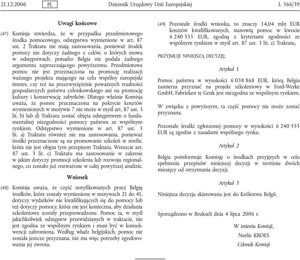 Przedmiotowa pomoc nie jest przeznaczona na promocję realizacji ważnego projektu mającego na celu wspólny europejski interes, czy też na przezwyciężenie poważnych trudności gospodarczych państwa