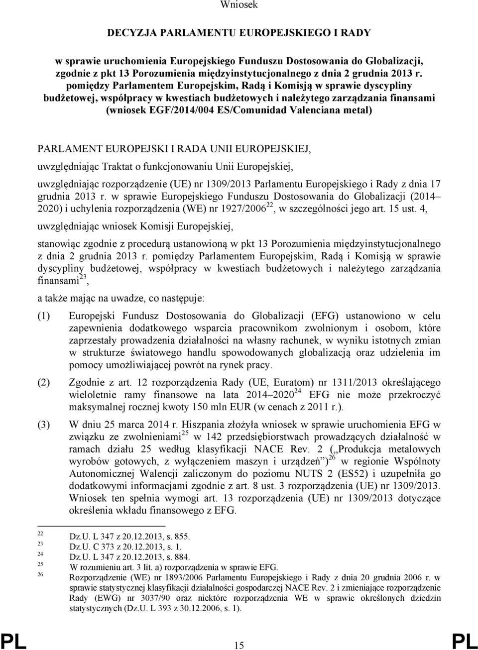 Valenciana metal) PARLAMENT EUROPEJSKI I RADA UNII EUROPEJSKIEJ, uwzględniając Traktat o funkcjonowaniu Unii Europejskiej, uwzględniając rozporządzenie (UE) nr 1309/2013 Parlamentu Europejskiego i