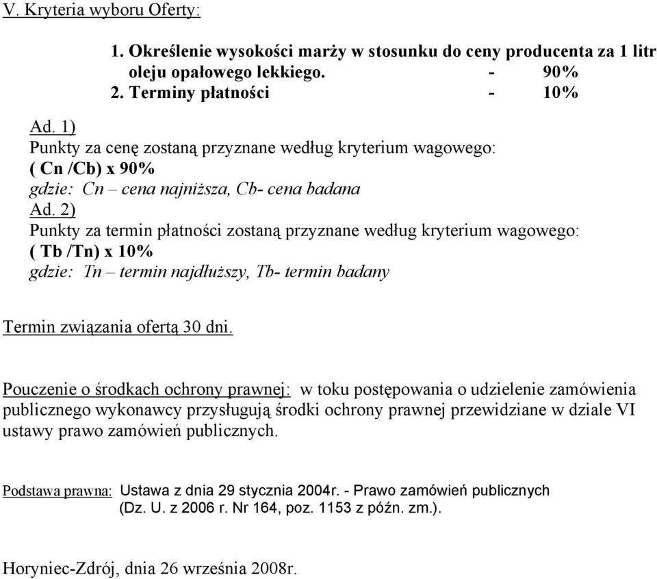 2) Punkty za termin płatności zostaną przyznane według kryterium wagowego: ( Tb /Tn) x 10% gdzie: Tn termin najdłuższy, Tb- termin badany Termin związania ofertą 30 dni.