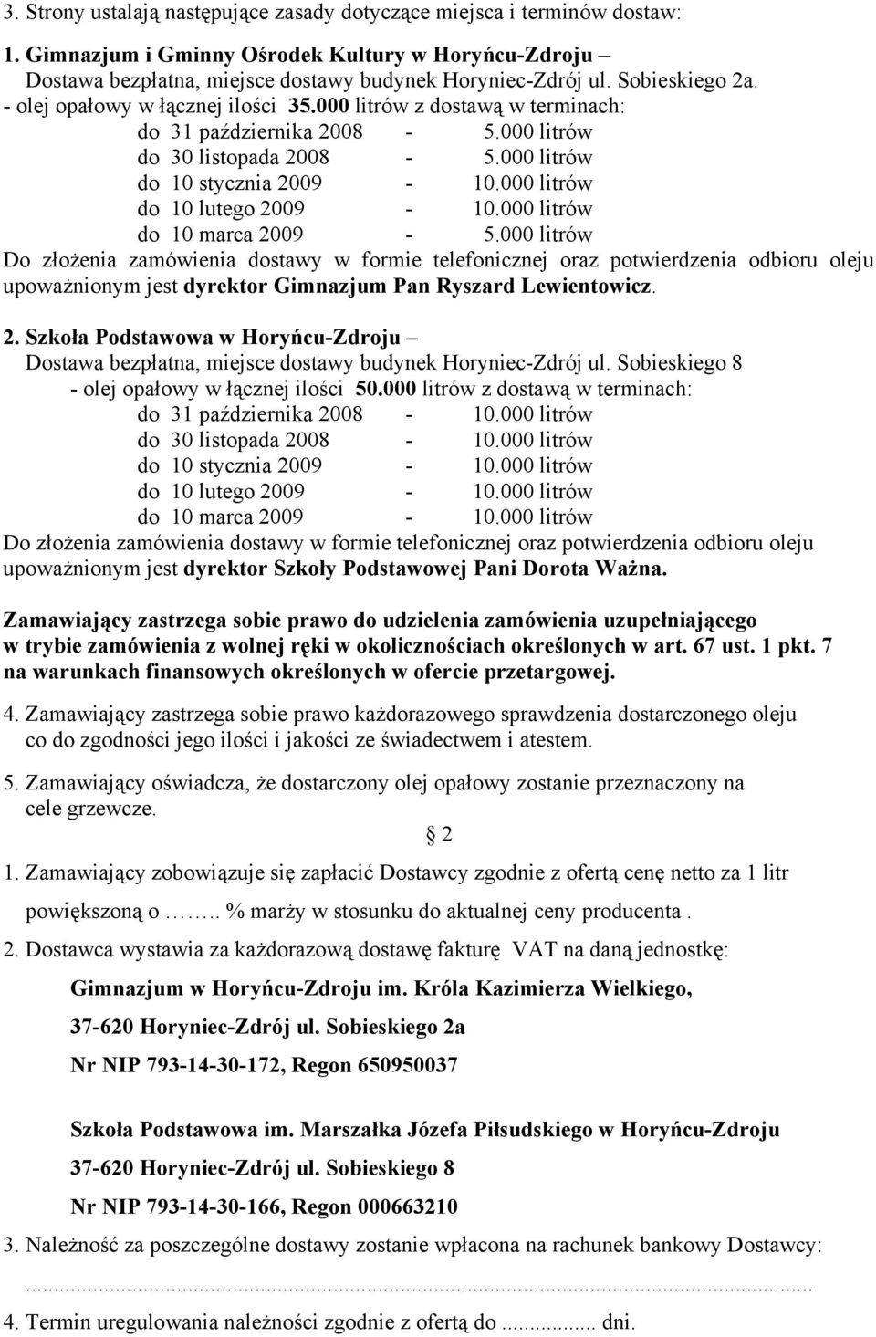 000 litrów Do złożenia zamówienia dostawy w formie telefonicznej oraz potwierdzenia odbioru oleju upoważnionym jest dyrektor Gimnazjum Pan Ryszard Lewientowicz. 2.