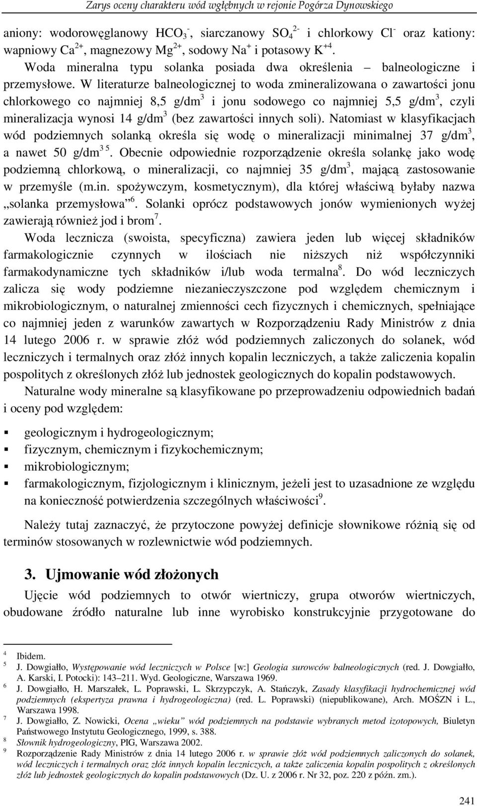 W literaturze balneologicznej to woda zmineralizowana o zawartości jonu chlorkowego co najmniej 8,5 g/dm 3 i jonu sodowego co najmniej 5,5 g/dm 3, czyli mineralizacja wynosi 14 g/dm 3 (bez zawartości