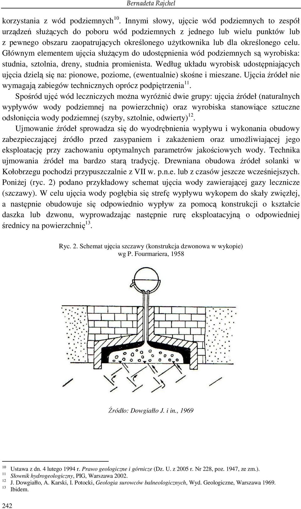 określonego celu. Głównym elementem ujęcia słuŝącym do udostępnienia wód podziemnych są wyrobiska: studnia, sztolnia, dreny, studnia promienista.