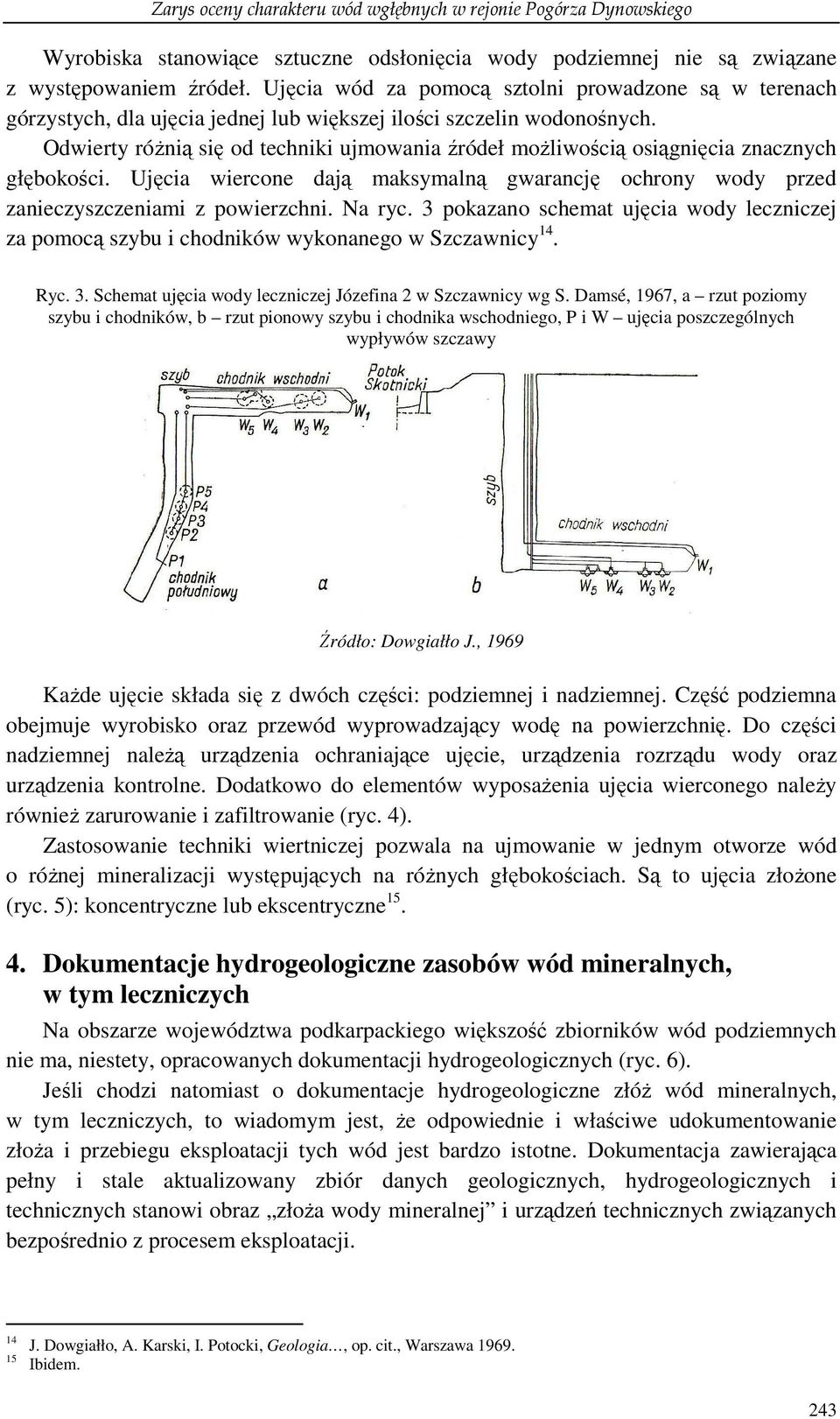 Odwierty róŝnią się od techniki ujmowania źródeł moŝliwością osiągnięcia znacznych głębokości. Ujęcia wiercone dają maksymalną gwarancję ochrony wody przed zanieczyszczeniami z powierzchni. Na ryc.