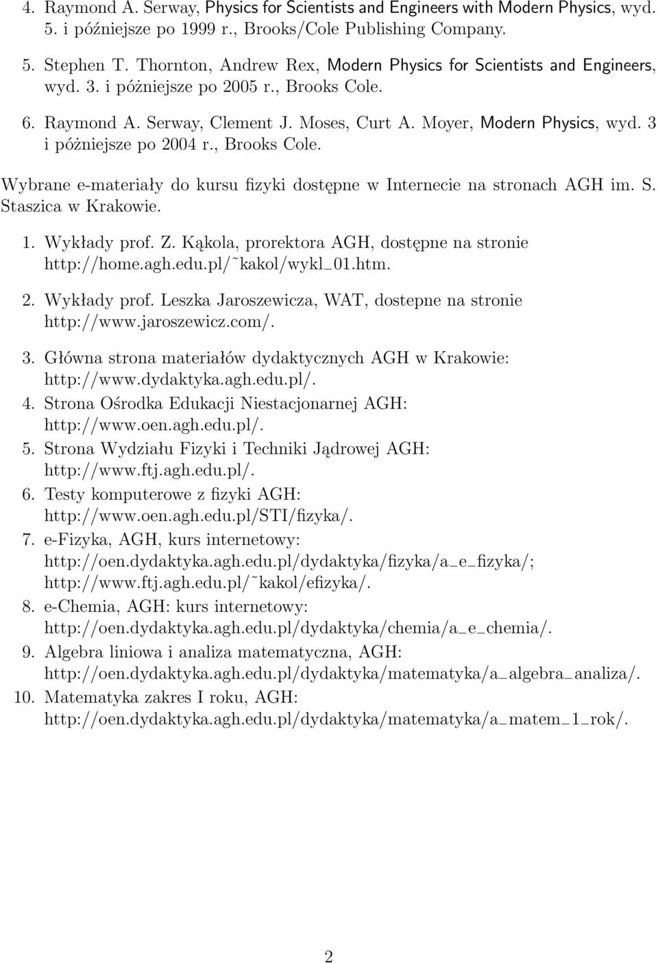 3 i póżniejsze po 2004 r., Brooks Cole. Wybrane e-materiały do kursu fizyki dostępne w Internecie na stronach AGH im. S. Staszica w Krakowie. 1. Wykłady prof. Z.