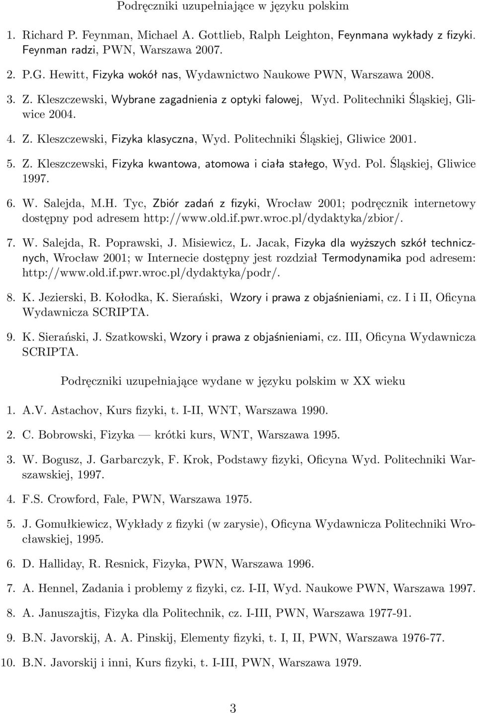 Pol. Śląskiej, Gliwice 1997. 6. W. Salejda, M.H. Tyc, Zbiór zadań z fizyki, Wrocław 2001; podręcznik internetowy dostępny pod adresem http://www.old.if.pwr.wroc.pl/dydaktyka/zbior/. 7. W. Salejda, R.