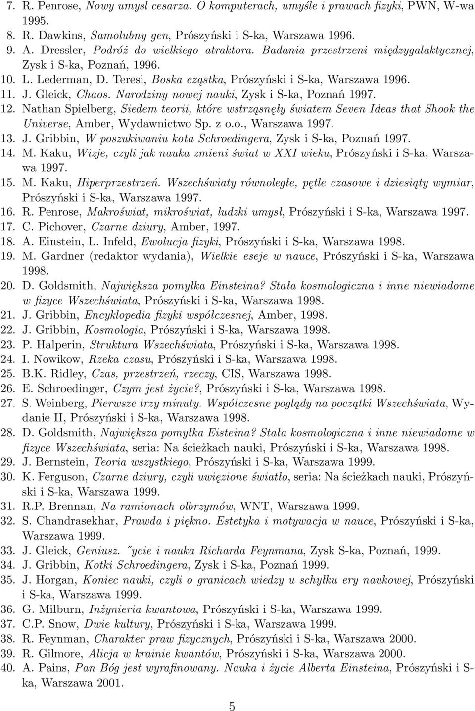 Gleick, Chaos. Narodziny nowej nauki, Zysk i S-ka, Poznań 1997. 12. Nathan Spielberg, Siedem teorii, które wstrząsnęły światem Seven Ideas that Shook the Universe, Amber, Wydawnictwo Sp. z o.o., Warszawa 1997.