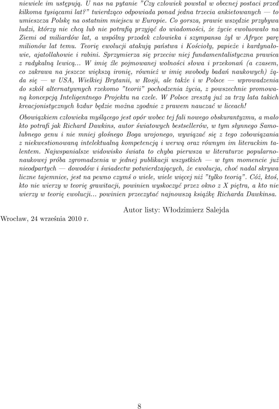 Co gorsza, prawie wszędzie przybywa ludzi, którzy nie chcą lub nie potrafią przyjąć do wiadomości, że życie ewoluowało na Ziemi od miliardów lat, a wspólny przodek człowieka i szympansa żył w Afryce