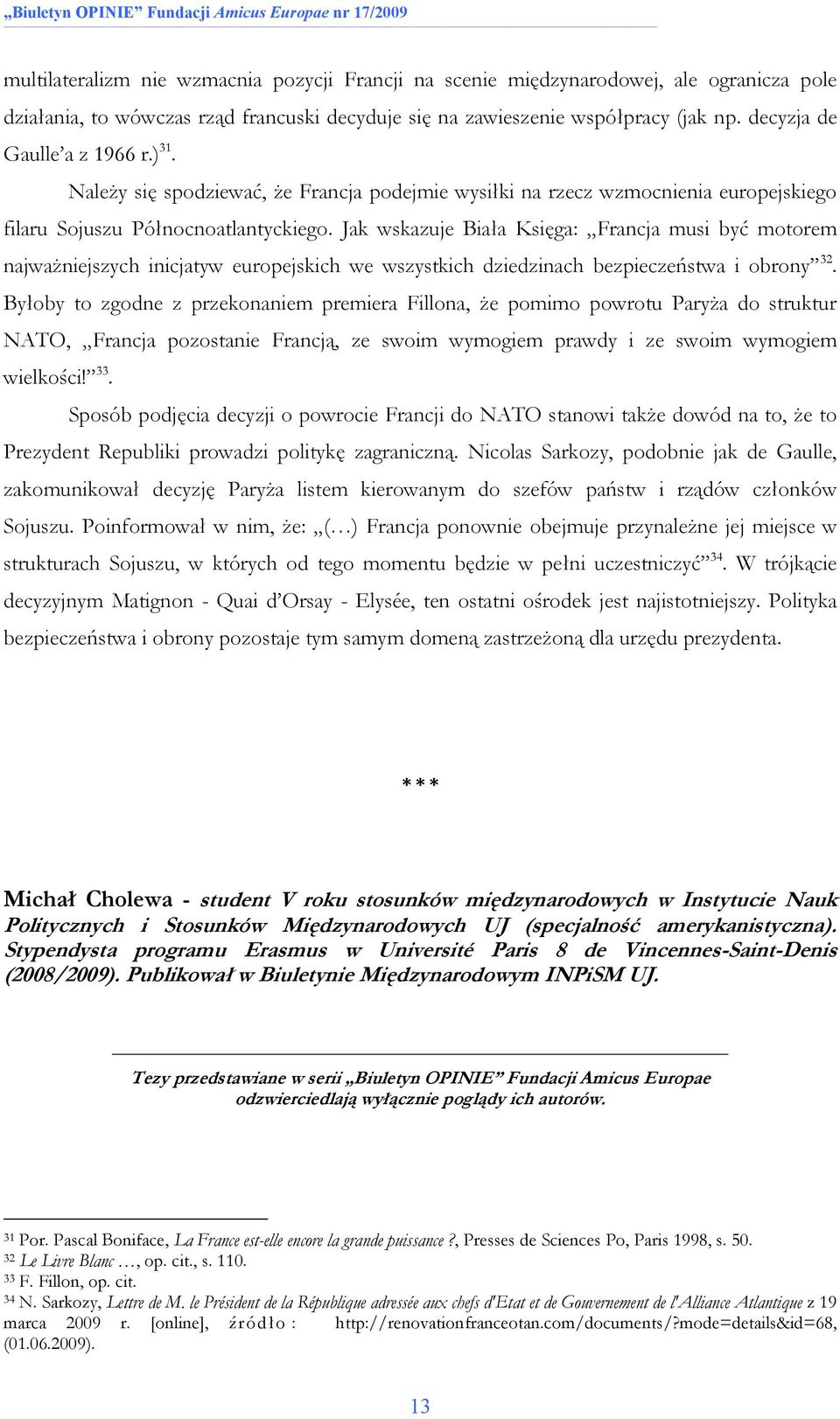 Jak wskazuje Biała Księga: Francja musi być motorem najwaŝniejszych inicjatyw europejskich we wszystkich dziedzinach bezpieczeństwa i obrony 32.