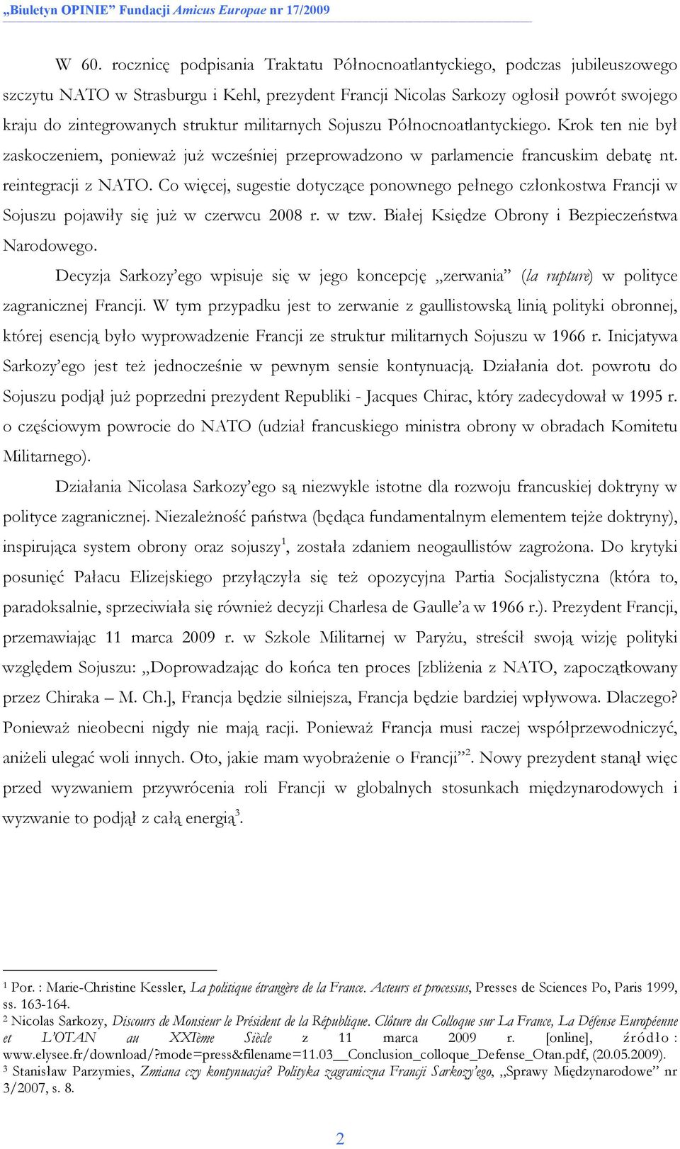 Co więcej, sugestie dotyczące ponownego pełnego członkostwa Francji w Sojuszu pojawiły się juŝ w czerwcu 2008 r. w tzw. Białej Księdze Obrony i Bezpieczeństwa Narodowego.