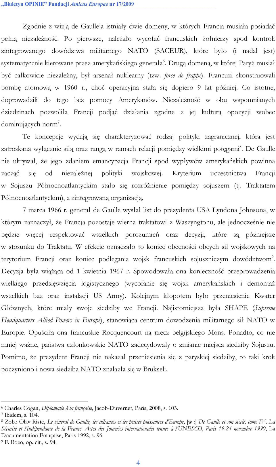 6. Drugą domeną, w której ParyŜ musiał być całkowicie niezaleŝny, był arsenał nuklearny (tzw. force de frappe). Francuzi skonstruowali bombę atomową w 1960 r.