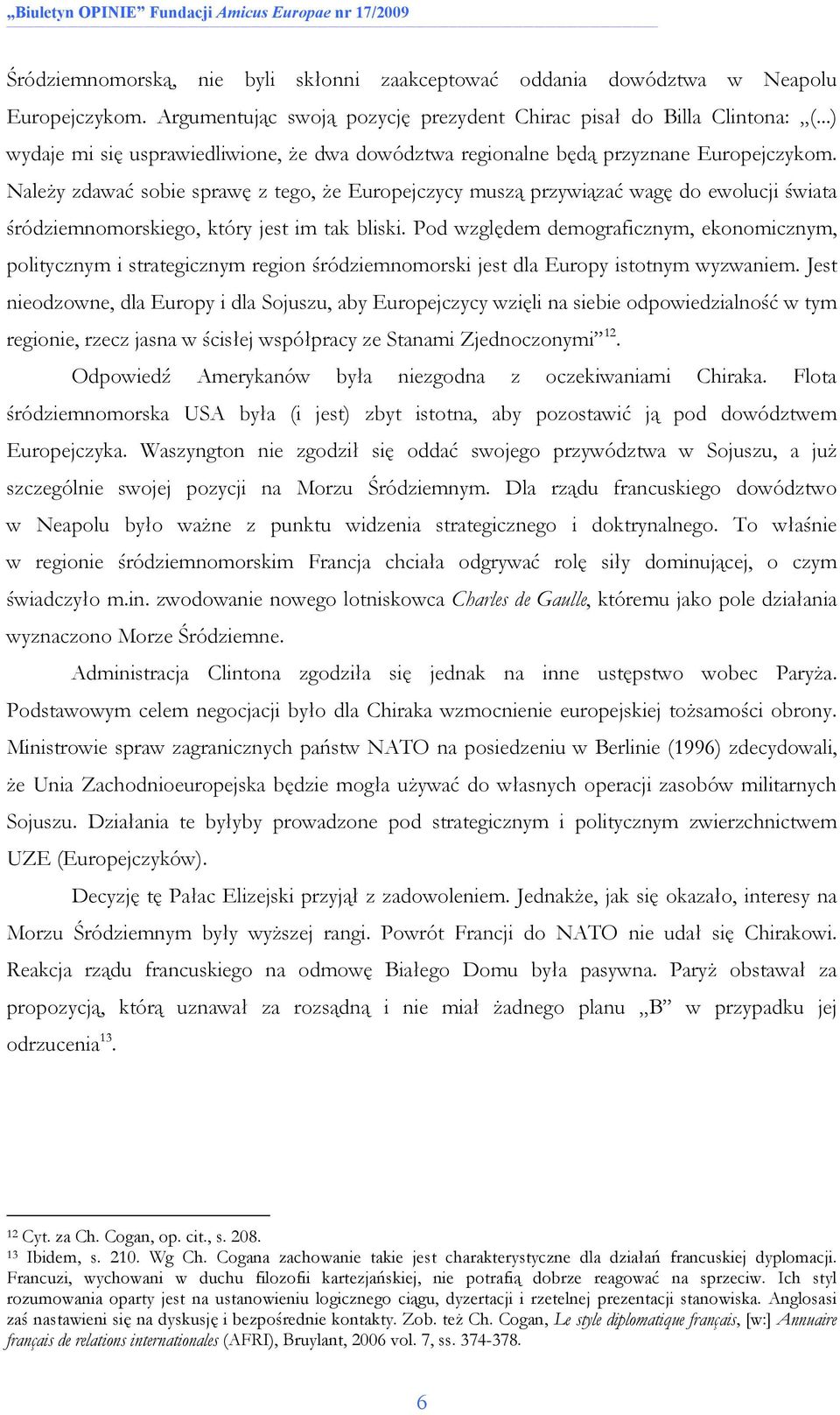 NaleŜy zdawać sobie sprawę z tego, Ŝe Europejczycy muszą przywiązać wagę do ewolucji świata śródziemnomorskiego, który jest im tak bliski.