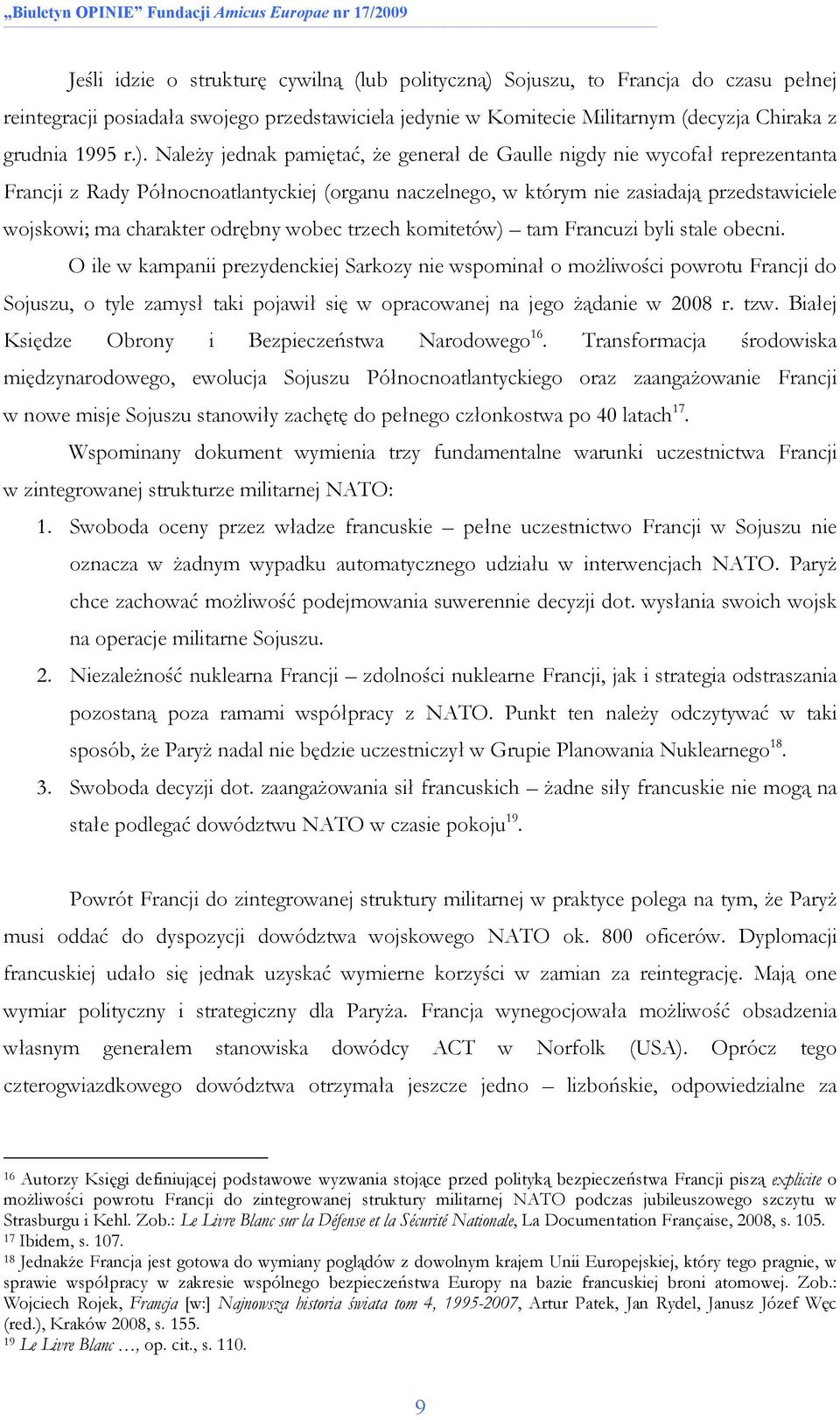 NaleŜy jednak pamiętać, Ŝe generał de Gaulle nigdy nie wycofał reprezentanta Francji z Rady Północnoatlantyckiej (organu naczelnego, w którym nie zasiadają przedstawiciele wojskowi; ma charakter