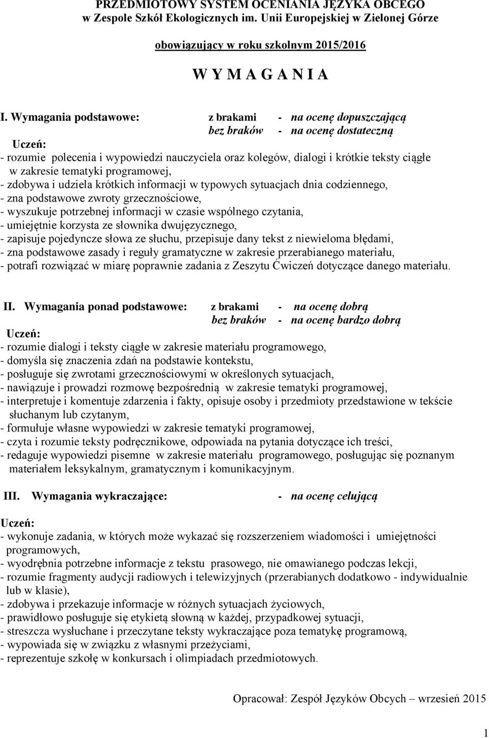 tematyki programowej, - zdobywa i udziela krótkich informacji w typowych sytuacjach dnia codziennego, - zna podstawowe zwroty grzecznościowe, - wyszukuje potrzebnej informacji w czasie wspólnego