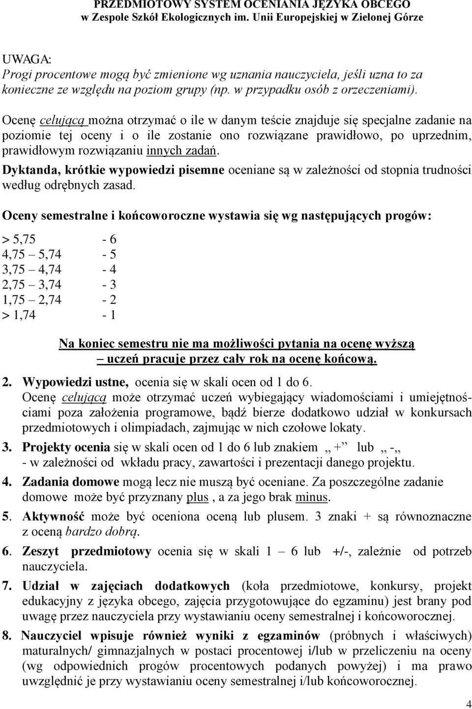 Dyktanda, krótkie wypowiedzi pisemne oceniane są w zależności od stopnia trudności według odrębnych zasad.